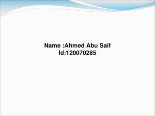 Name :Ahmed Abu Saif Id:120070285