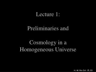 Lecture 1: Preliminaries and Cosmology in a Homogeneous Universe