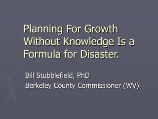 Planning For Growth Without Knowledge Is a Formula for Disaster. 