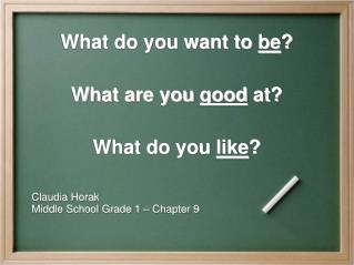 What do you want to be ? What are you good at? What do you like ?