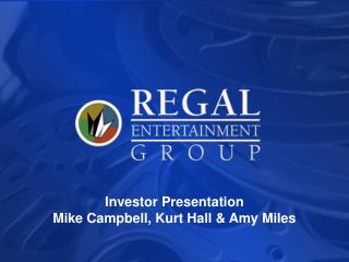 Investor Presentation Mike Campbell, Kurt Hall &amp; Amy Miles