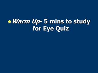 Warm Up - 5 mins to study for Eye Quiz