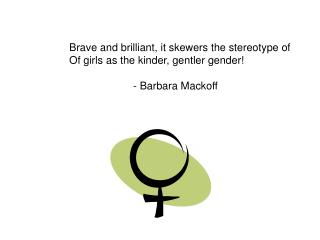 Brave and brilliant, it skewers the stereotype of Of girls as the kinder, gentler gender!