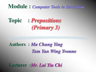 Module : Computer Tools in Education Topic : Prepositions (Primary 3)