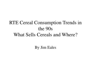 RTE Cereal Consumption Trends in the 90s What Sells Cereals and Where?