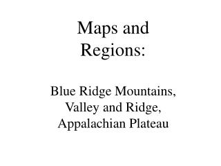 Maps and Regions: Blue Ridge Mountains, Valley and Ridge, Appalachian Plateau