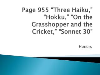 Page 955 “Three Haiku,” “ Hokku ,” “On the Grasshopper and the Cricket,” “Sonnet 30”
