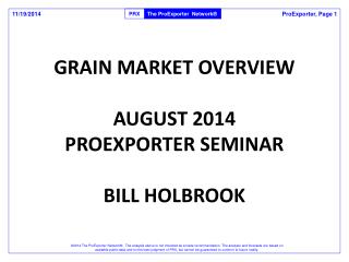 GRAIN MARKET OVERVIEW AUGUST 2014 PROEXPORTER SEMINAR BILL HOLBROOK