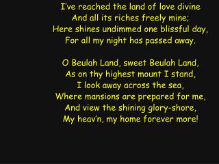 I’ve reached the land of love divine And all its riches freely mine;