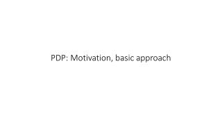 PDP: Motivation, basic approach