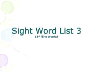 Sight Word List 3 (3 rd Nine Weeks)