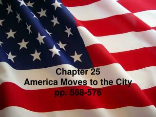 Chapter 25 America Moves to the City pp. 568-576