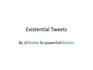 Existential Tweets