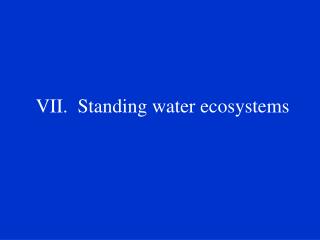 VII. Standing water ecosystems
