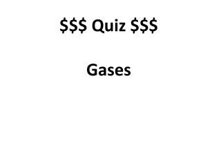 $$$ Quiz $$$ Gases