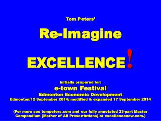 Tom Peters’ Re-Imagine EXCELLENCE ! Initially prepared for: e-town Festival