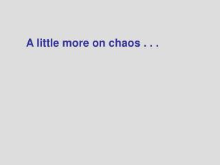 A little more on chaos . . .