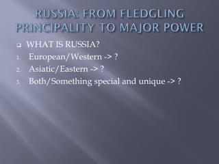 RUSSIA: FROM FLEDGLING PRINCIPALITY TO MAJOR POWER