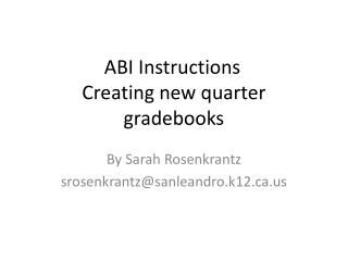ABI Instructions	 Creating new quarter gradebooks