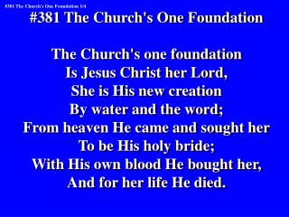 #381 The Church's One Foundation The Church's one foundation Is Jesus Christ her Lord,