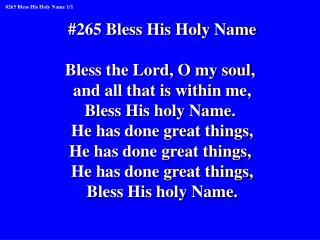 #265 Bless His Holy Name Bless the Lord, O my soul, and all that is within me,
