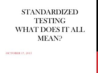 Standardized Testing What does it all mean?