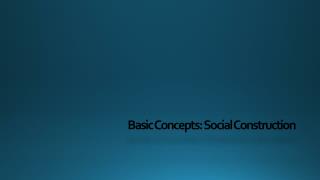 Basic Concepts: Social Construction