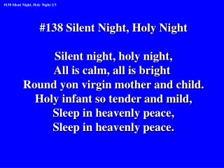 #138 Silent Night, Holy Night Silent night, holy night, All is calm, all is bright
