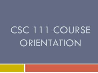 CSC 111 Course orientation