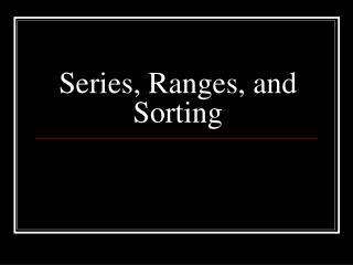 Series, Ranges, and Sorting