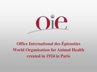 Office International des Épizooties World Organisation for Animal Health created in 1924 in Paris