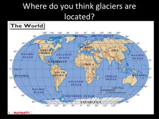 Where do you think glaciers are located?