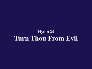 Hymn 24 Turn Thou From Evil