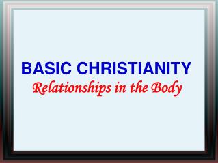 BASIC CHRISTIANITY Relationships in the Body