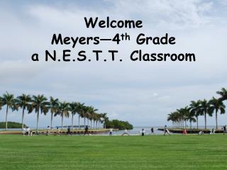 Welcome Meyers—4 th Grade a N.E.S.T.T. Classroom