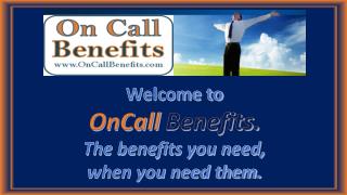 Welcome to OnCall Benefits. The benefits you need, when you need them.