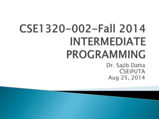 CSE1320-002-Fall 2014 INTERMEDIATE PROGRAMMING