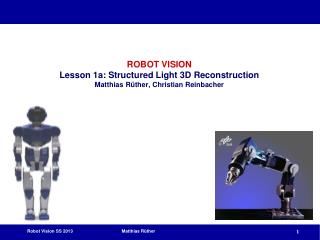 ROBOT VISION Lesson 1a: Structured Light 3D Reconstruction Matthias Rüther, Christian Reinbacher