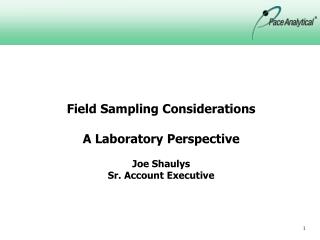 Field Sampling Considerations A Laboratory Perspective Joe Shaulys Sr. Account Executive
