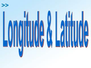 Longitude &amp; Latitude