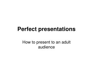 Perfect presentations