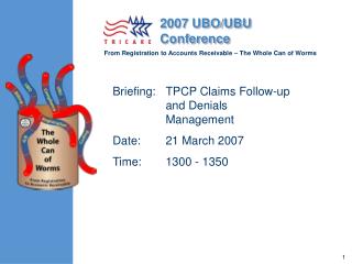 Briefing:	TPCP Claims Follow-up and Denials Management Date:	21 March 2007 Time:	1300 - 1350