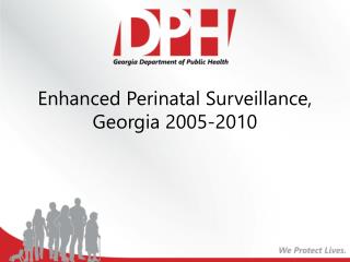 Enhanced Perinatal Surveillance, Georgia 2005-2010