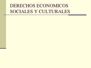 DERECHOS ECONOMICOS SOCIALES Y CULTURALES