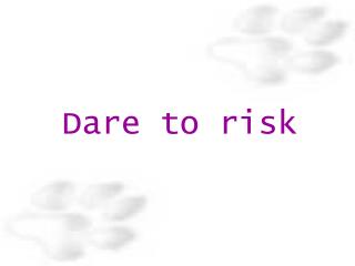 Dare to risk