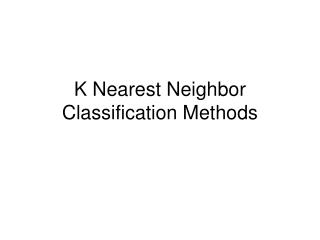 K Nearest Neighbor Classification Methods