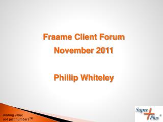 Fraame Client Forum November 2011 Phillip Whiteley