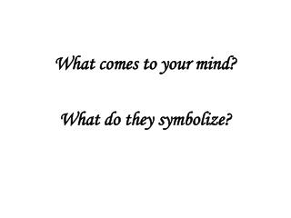 What comes to your mind? What do they symbolize?