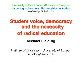 Student voice, democracy and the necessity of radical education Michael Fielding