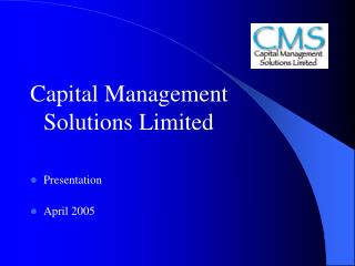 Capital Management Solutions Limited Presentation April 2005